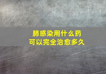 肺感染用什么药可以完全治愈多久