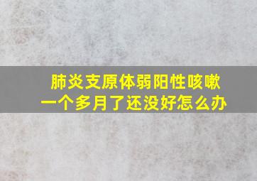 肺炎支原体弱阳性咳嗽一个多月了还没好怎么办