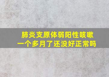 肺炎支原体弱阳性咳嗽一个多月了还没好正常吗