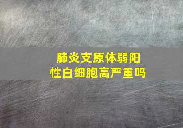 肺炎支原体弱阳性白细胞高严重吗