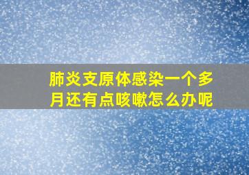 肺炎支原体感染一个多月还有点咳嗽怎么办呢