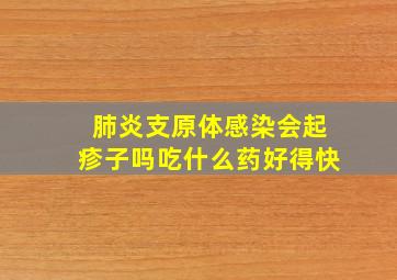 肺炎支原体感染会起疹子吗吃什么药好得快