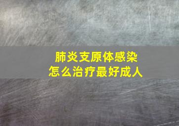 肺炎支原体感染怎么治疗最好成人