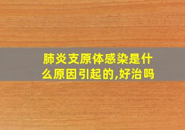 肺炎支原体感染是什么原因引起的,好治吗