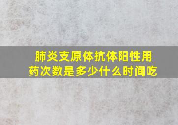 肺炎支原体抗体阳性用药次数是多少什么时间吃