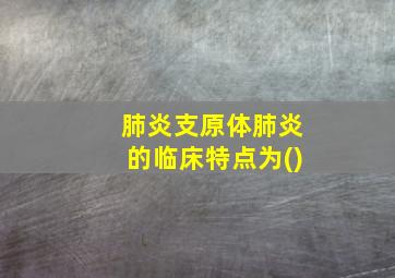 肺炎支原体肺炎的临床特点为()