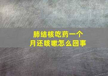 肺结核吃药一个月还咳嗽怎么回事