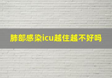 肺部感染icu越住越不好吗