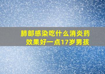 肺部感染吃什么消炎药效果好一点17岁男孩