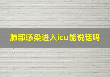 肺部感染进入icu能说话吗