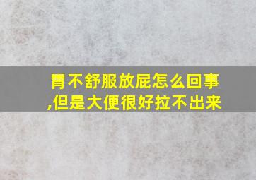 胃不舒服放屁怎么回事,但是大便很好拉不出来