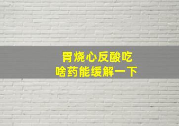 胃烧心反酸吃啥药能缓解一下