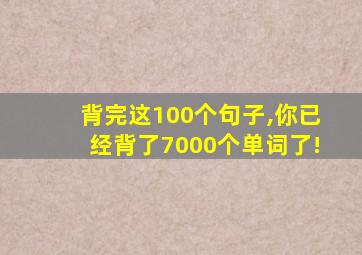 背完这100个句子,你已经背了7000个单词了!