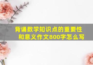 背诵数学知识点的重要性和意义作文800字怎么写