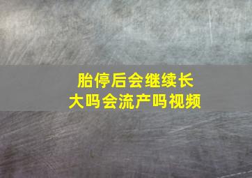 胎停后会继续长大吗会流产吗视频