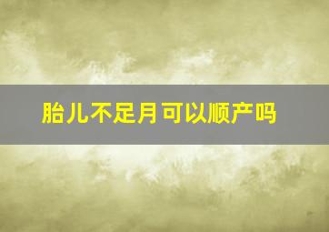 胎儿不足月可以顺产吗