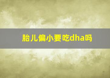 胎儿偏小要吃dha吗