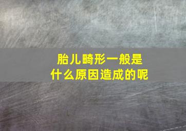 胎儿畸形一般是什么原因造成的呢