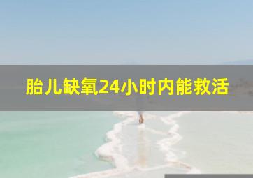 胎儿缺氧24小时内能救活