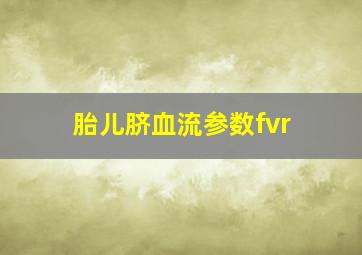 胎儿脐血流参数fvr