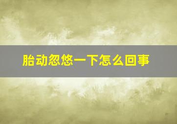 胎动忽悠一下怎么回事