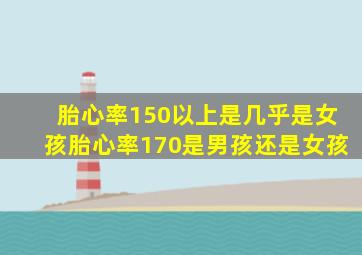 胎心率150以上是几乎是女孩胎心率170是男孩还是女孩