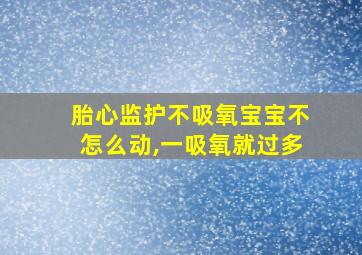 胎心监护不吸氧宝宝不怎么动,一吸氧就过多