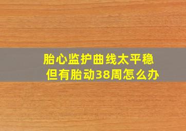 胎心监护曲线太平稳但有胎动38周怎么办