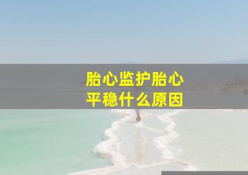 胎心监护胎心平稳什么原因