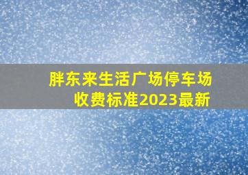 胖东来生活广场停车场收费标准2023最新