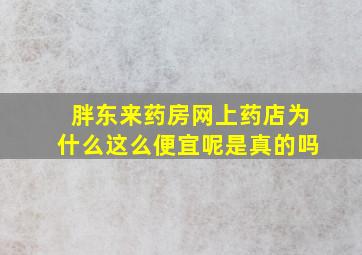 胖东来药房网上药店为什么这么便宜呢是真的吗