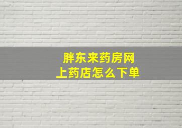 胖东来药房网上药店怎么下单