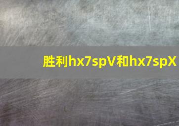 胜利hx7spV和hx7spX