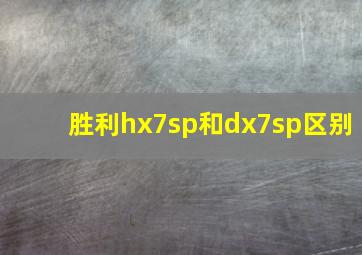 胜利hx7sp和dx7sp区别