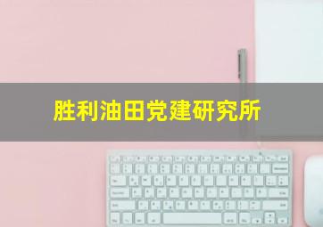 胜利油田党建研究所