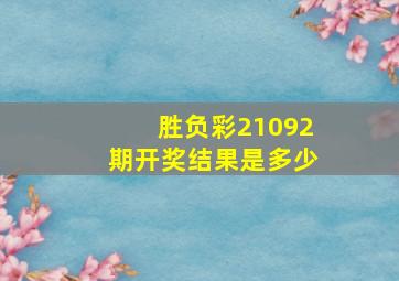 胜负彩21092期开奖结果是多少