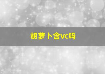 胡萝卜含vc吗