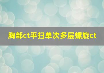 胸部ct平扫单次多层螺旋ct