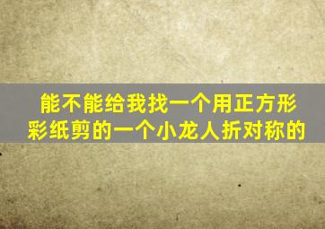 能不能给我找一个用正方形彩纸剪的一个小龙人折对称的