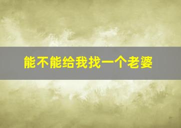 能不能给我找一个老婆