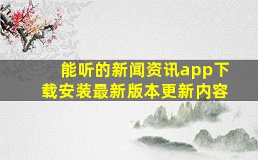 能听的新闻资讯app下载安装最新版本更新内容