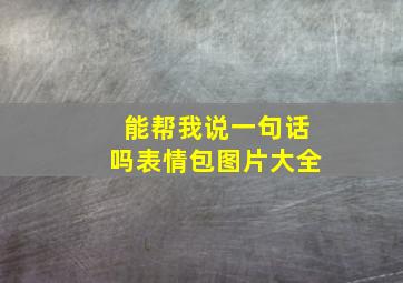 能帮我说一句话吗表情包图片大全