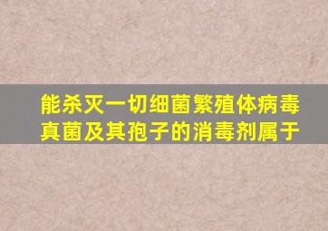 能杀灭一切细菌繁殖体病毒真菌及其孢子的消毒剂属于