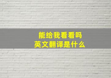 能给我看看吗英文翻译是什么