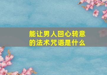 能让男人回心转意的法术咒语是什么