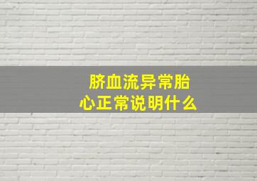 脐血流异常胎心正常说明什么