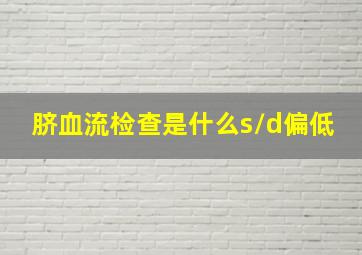 脐血流检查是什么s/d偏低