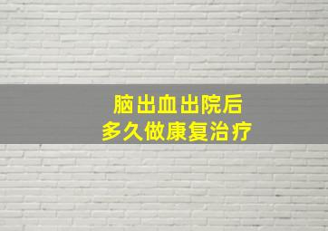 脑出血出院后多久做康复治疗