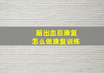 脑出血后康复怎么做康复训练