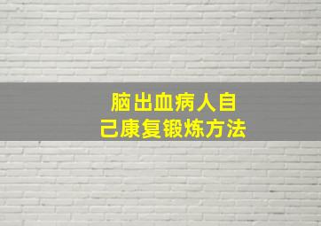 脑出血病人自己康复锻炼方法